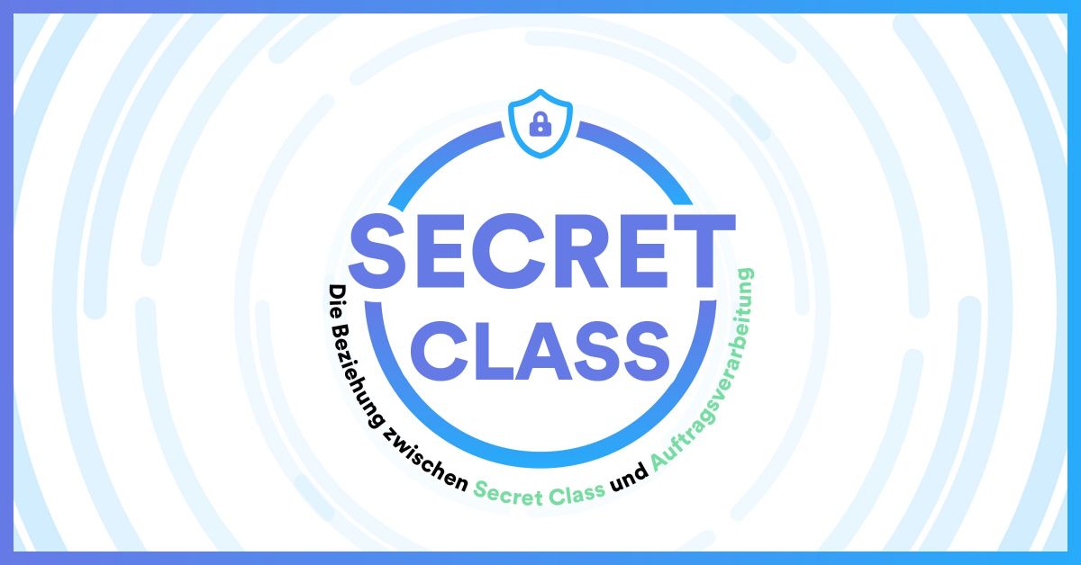 Die Beziehung zwischen Secret-Class und Auftragsverarbeitung